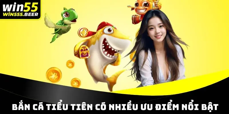 Tựa game săn cá Tiểu Tiên có nhiều ưu điểm nổi bật