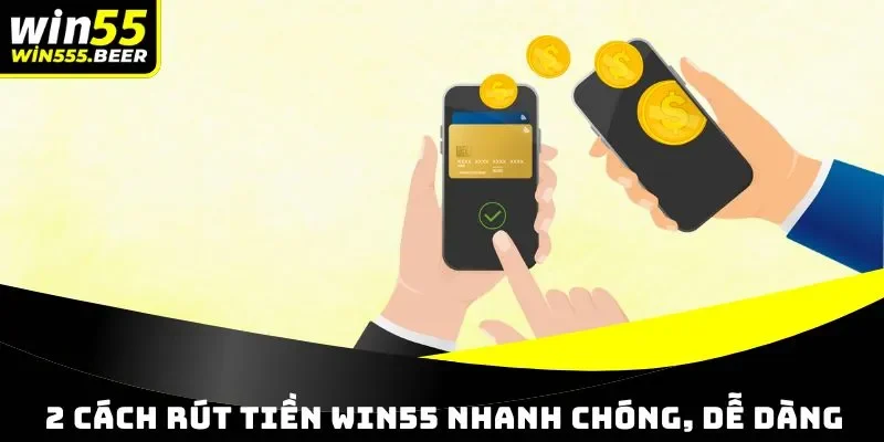 2 cách rút tiền WIN55 nhanh chóng, dễ dàng