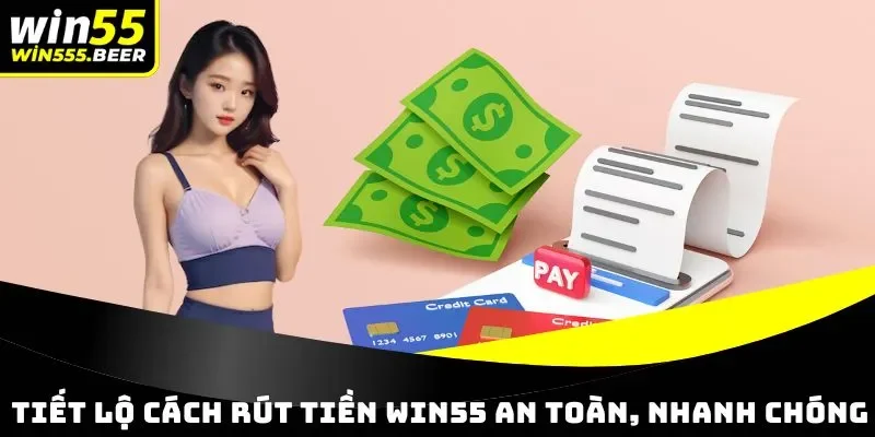 Tiết lộ cách rút tiền tại WIN55 nhanh chóng, an toàn